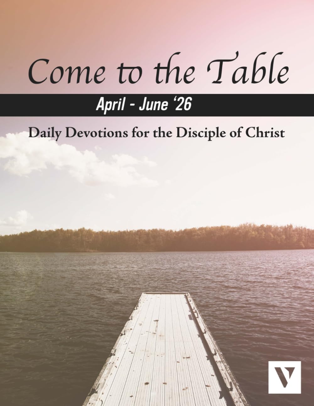 Come to the Table - Daily Devotions for the Disciple of Christ: April - June 2026