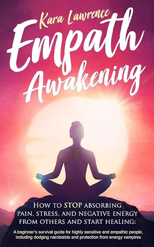 Empath Awakening - How to STOP absorbing pain stress and negative energy from others and start healing A beginner s survival guide for highly sensitive and empathic people