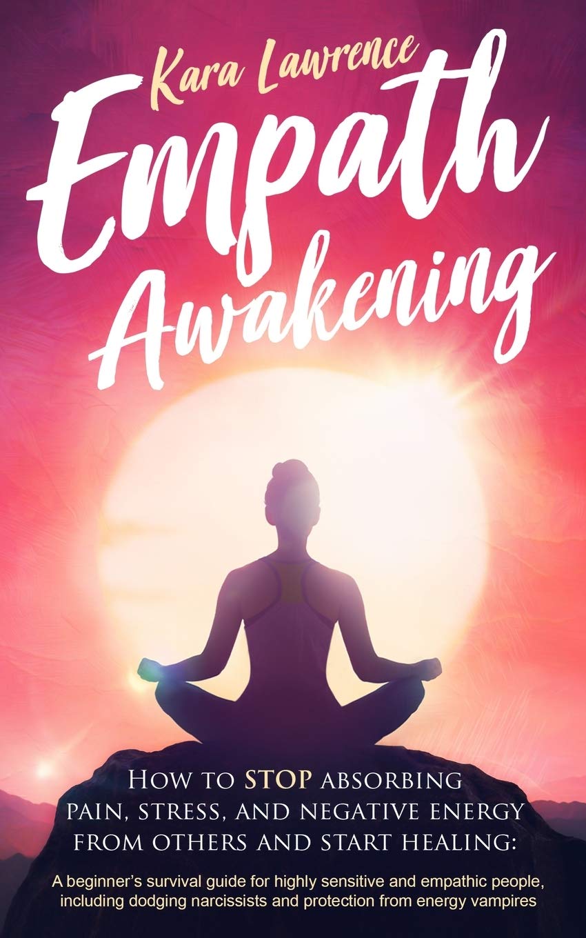 Independently Published Empath Awakening - How to STOP absorbing pain, stress, and negative energy from others and start healing: (A beginner's survival guide for highly sensitive and empathic people)