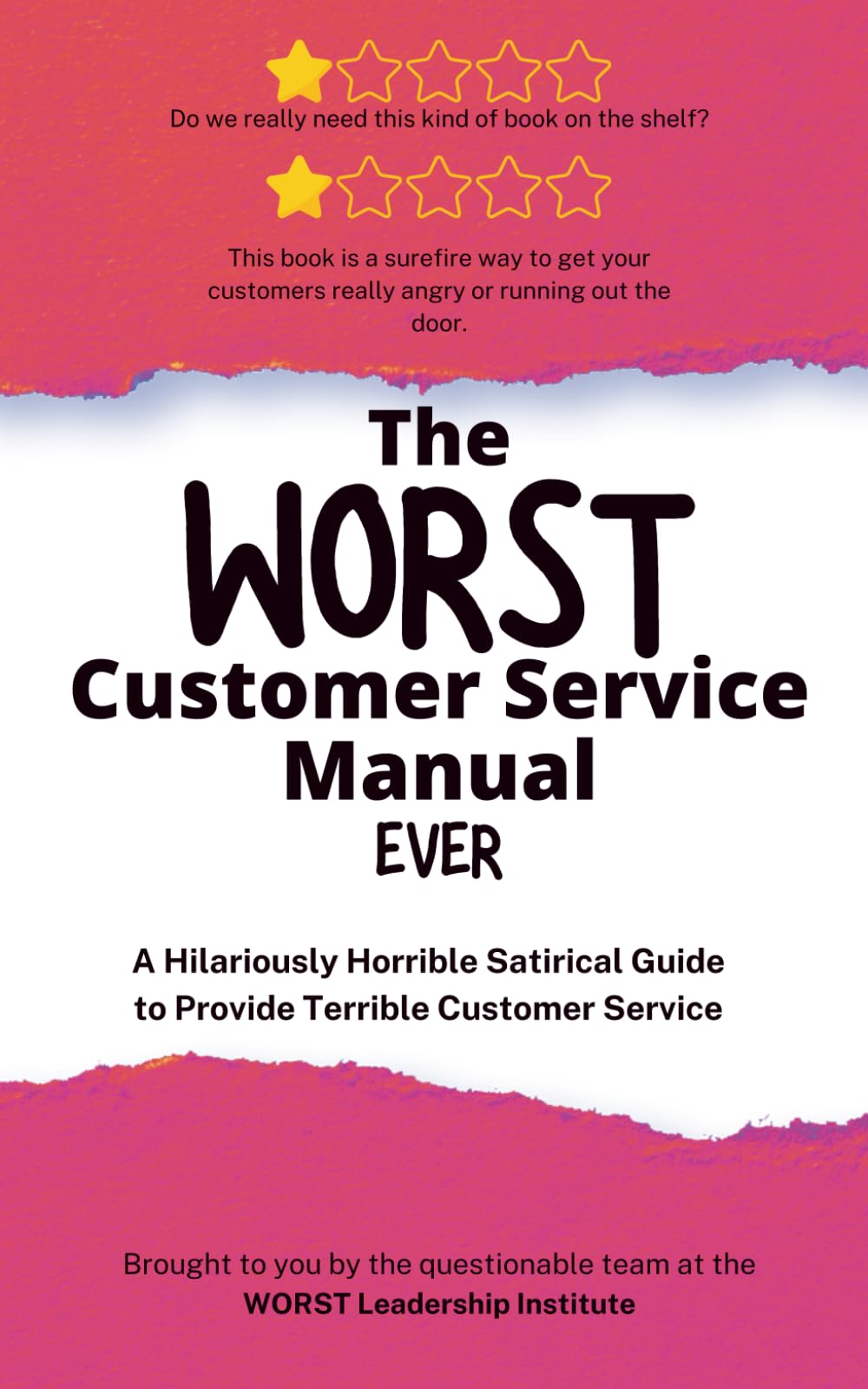 The WORST Customer Service Manual Ever: A Hilariously Horrible Satirical Guide for Terrible Customer Service (WORST Leadership Institute Library)
