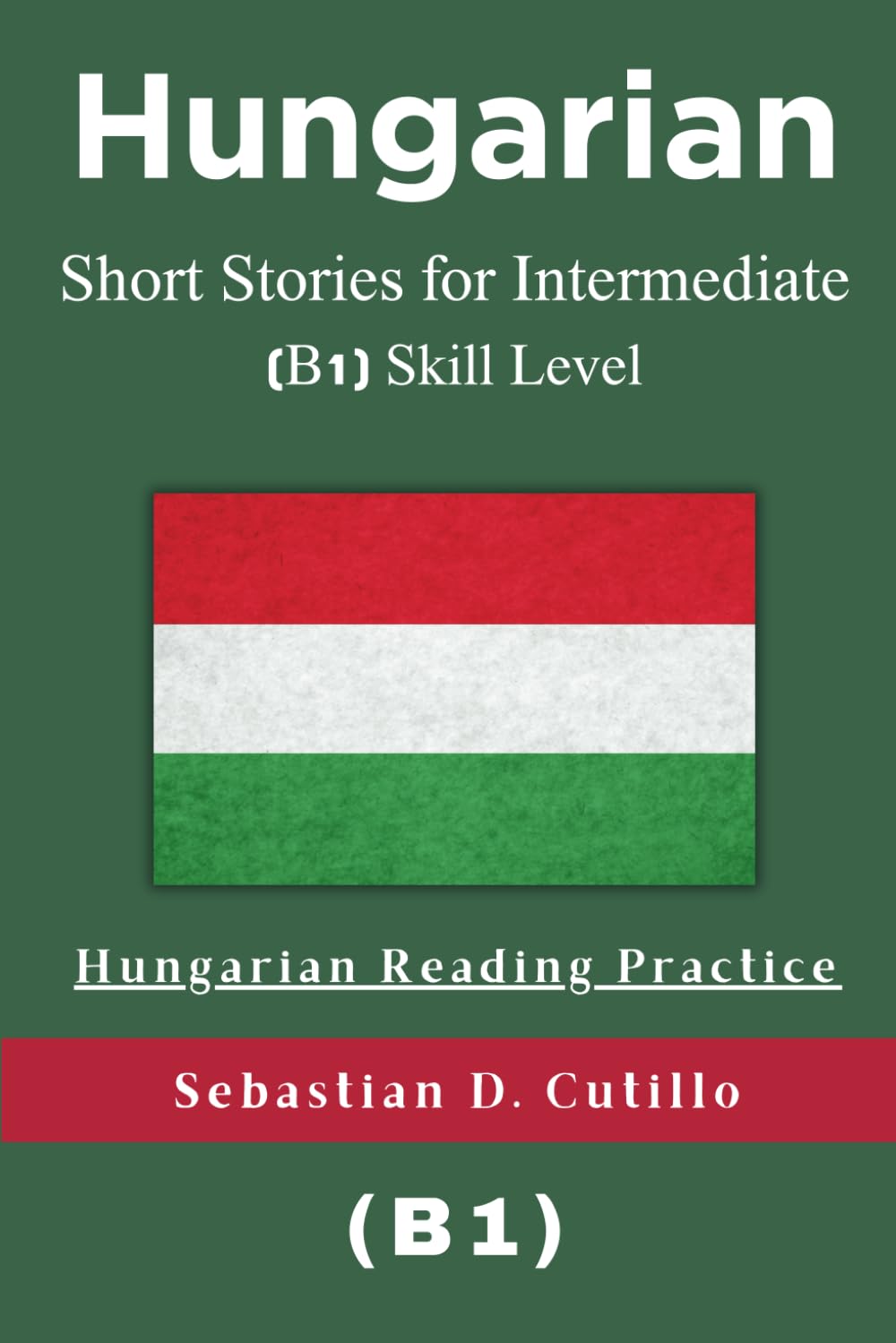 Hungarian Short Stories for Intermediate (B1) Skill Level - Hungarian Reading Practice (Hungarian Short Stories (CEFR Leveled Language Learning))