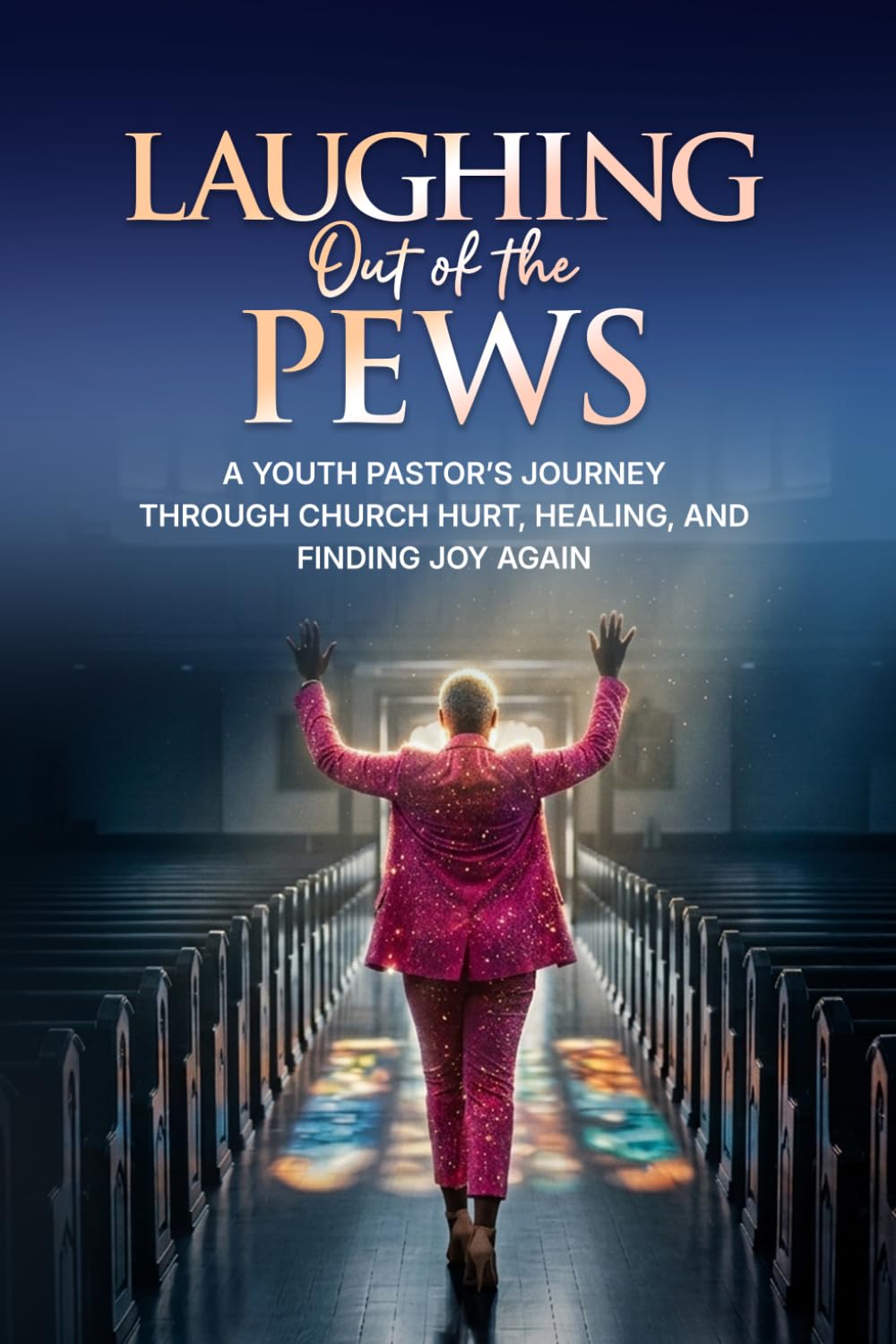 Laughing Out of the Pews: A Youth Pastor’s Journey Through Church Hurt, Healing, and Finding Joy Again
