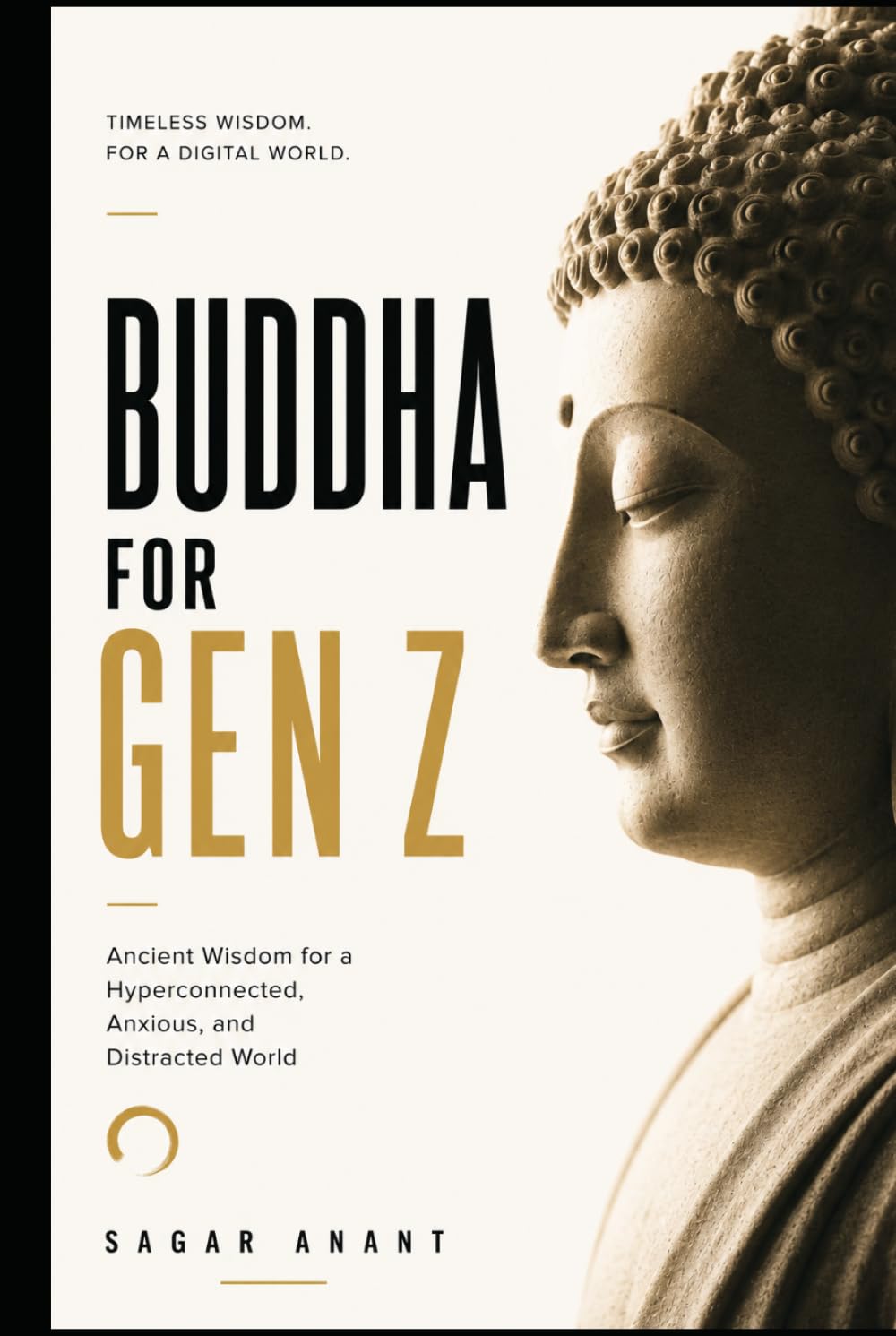 Buddha for Gen Z: Ancient Wisdom for a Hyperconnected, Anxious, and Distracted World: How to Find Calm, Clarity, Purpose, and Inner Freedom in the Age of Algorithms (The Gen Z Wisdom Series)