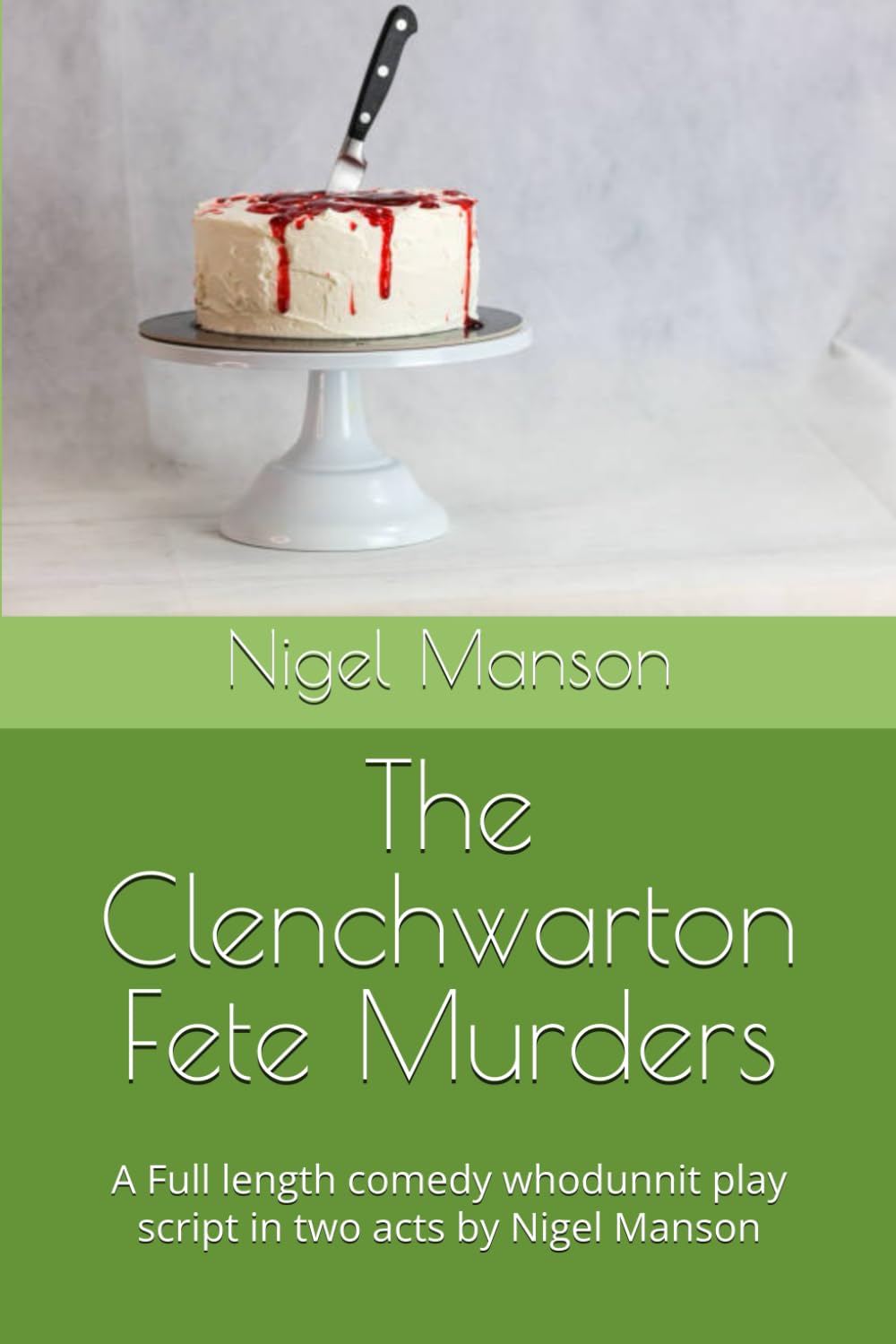 The Clenchwarton Fete Murders: A Full length comedy whodunnit play script in two acts by Nigel Manson