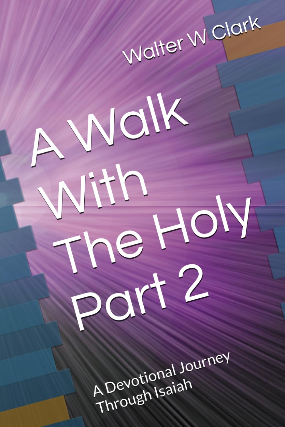 A Walk With The Holy Part 2: A Devotional Journey Through Isaiah