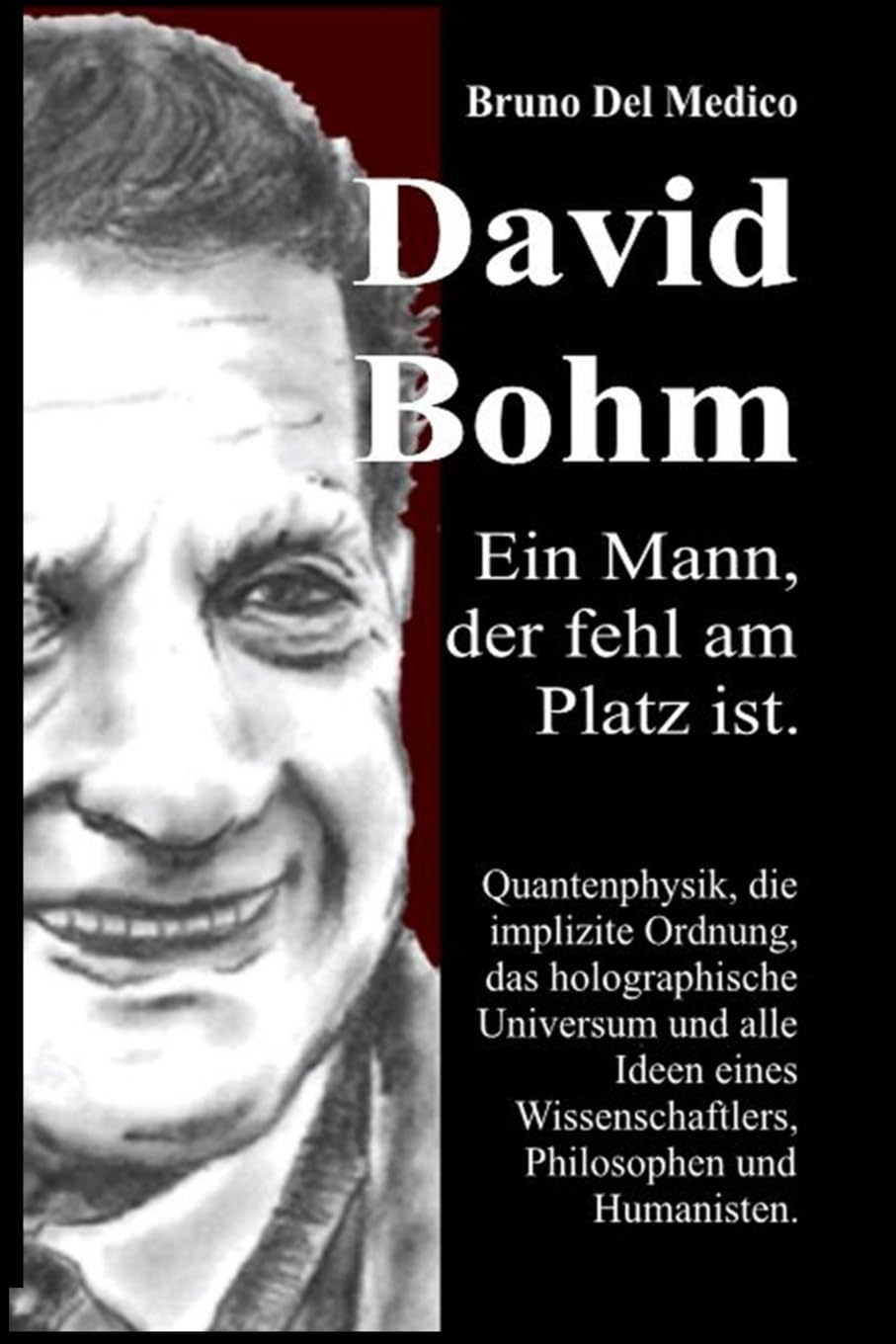 David Böhm. Ein Mann, der fehl am Platz ist: Quantenphysik, die implizite Ordnung, das holographische Universum und alle Ideen eines Wissenschaftlers, Philosophen und Humanisten