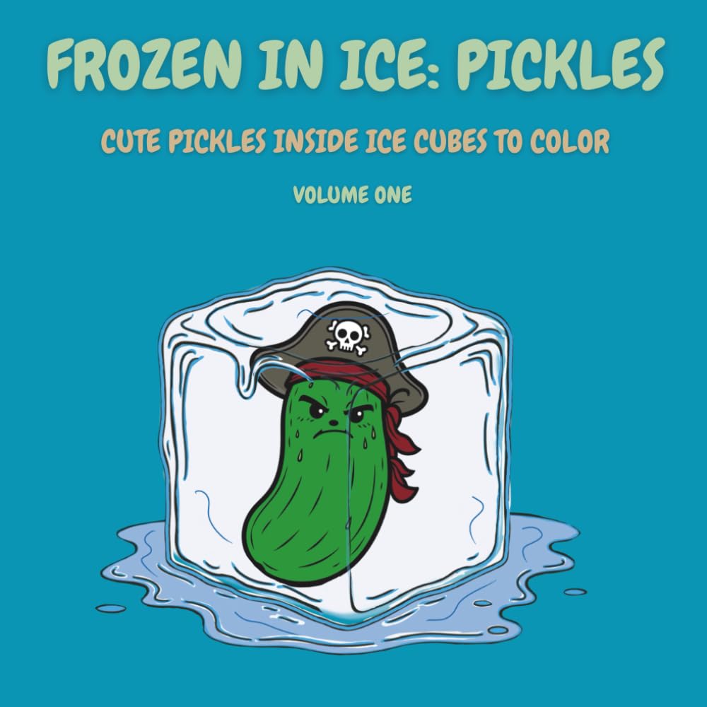 Frozen in Ice: Pickles (Volume One): Cute Pickles Inside Ice Cubes to Color (Frozen in Ice: A Cool Coloring Collection)