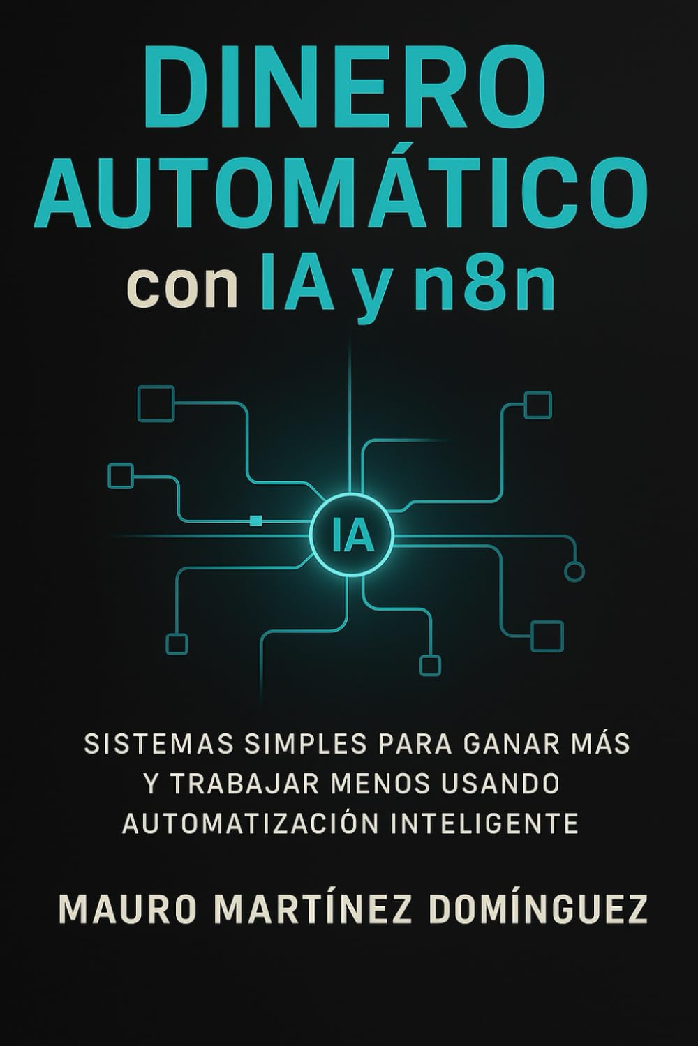 DINERO AUTOMÁTICO con IA y n8n: Sistemas simples para ganar más y trabajar menos usando automatización inteligente.