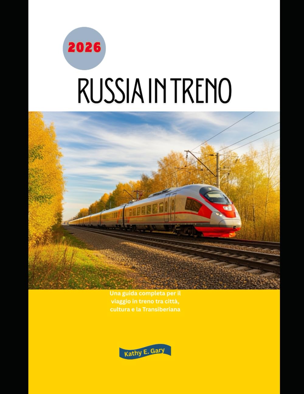Russia in treno 2026: Una guida completa per il viaggio in treno tra città, cultura e la Transiberiana (Explore the World by Train in 2026)
