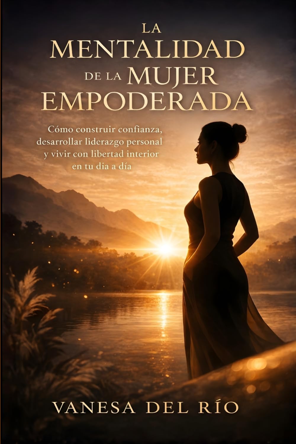 La Mentalidad de la Mujer Empoderada: Cómo construir confianza, desarrollar liderazgo personal y vivir con libertad interior en tu día a día