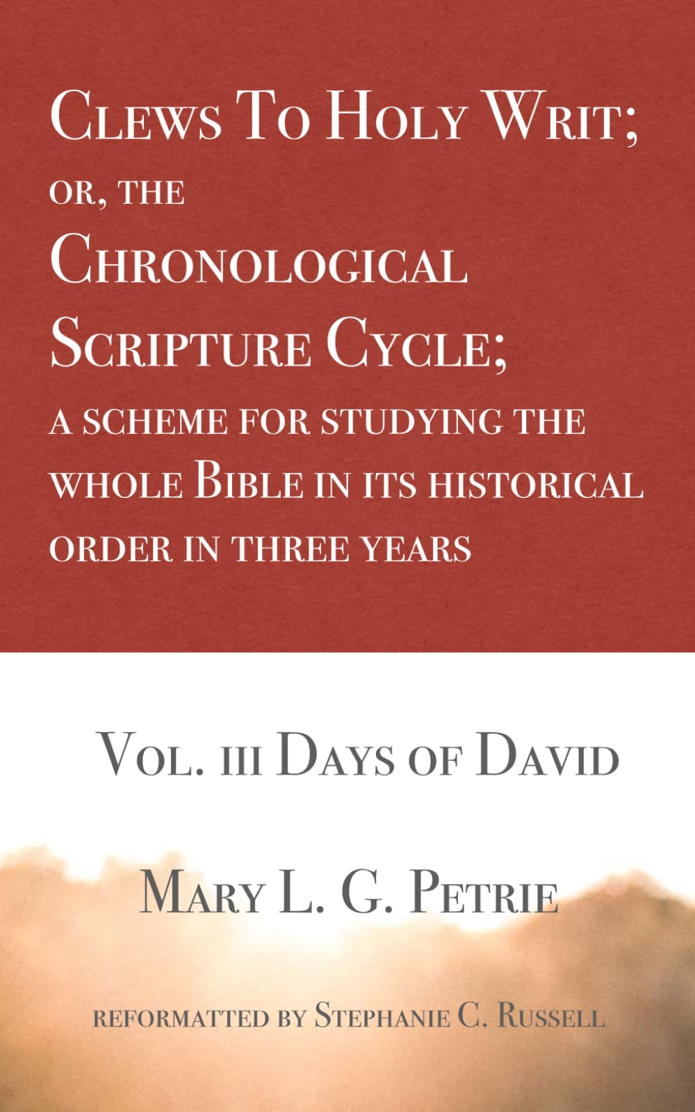 Clews To Holy Writ; or, the Chronological Scripture Cycle; a scheme for studying the whole Bible in its historical order during three years: Vol. 3 Days of David