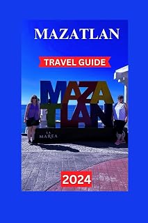 Mazatlan Travel Guide: Your Essential Companion to Discovering the City's Treasures-Attractions,Hotels,Cuisine, Restaurants,History, Itinerary,Safety & Getting Around (TOUR EXPERIENCE)