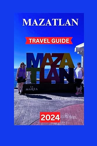 Mazatlan Travel Guide: Your Essential Companion to Discovering the City's Treasures-Attractions,Hotels,Cuisine, Restaurants,History, Itinerary,Safety &amp; Getting Around (TOUR EXPERIENCE)