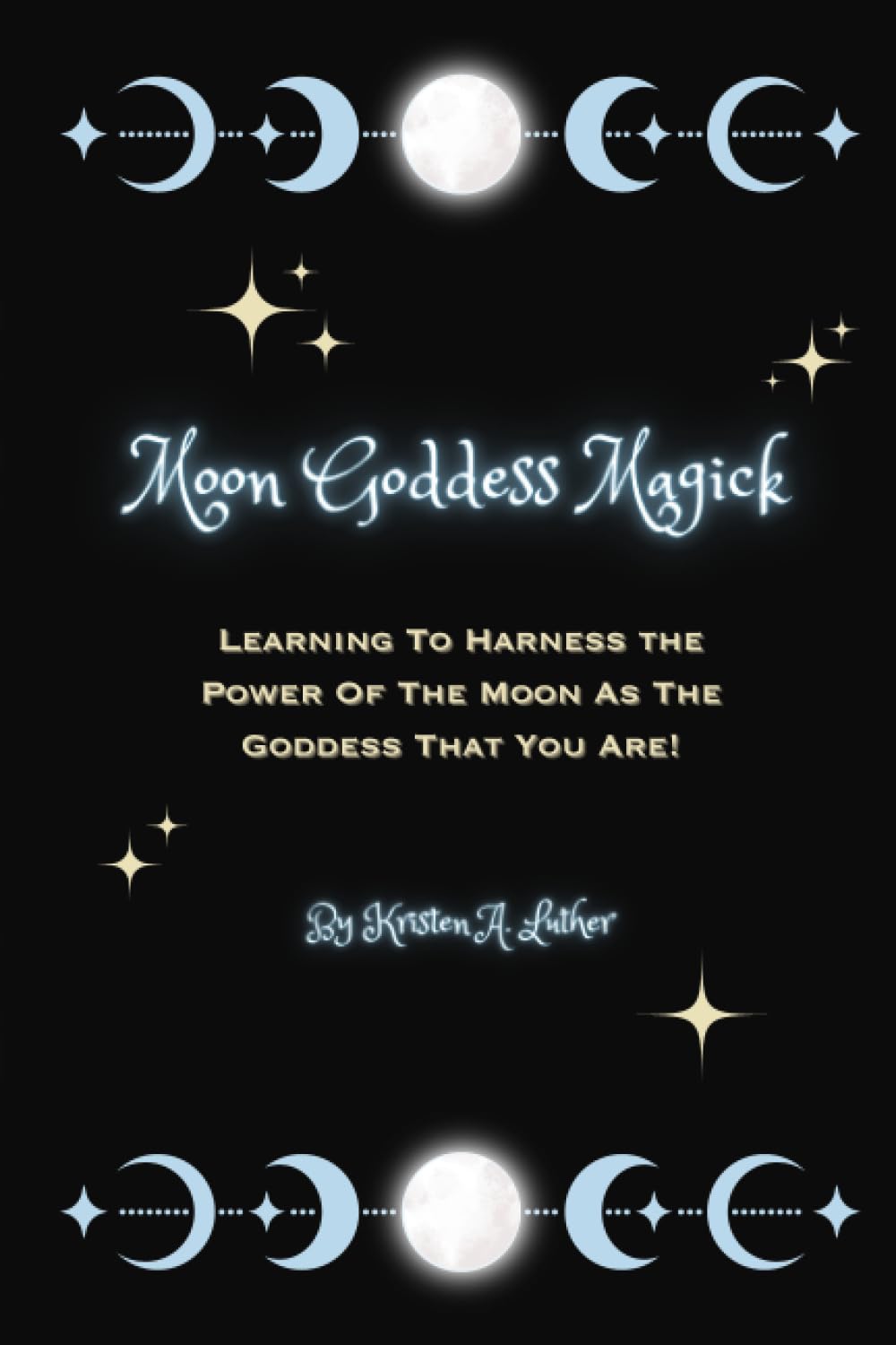 Moon Goddess Magick: Learning To Harness The Power Of The Moon As The Goddess You Are