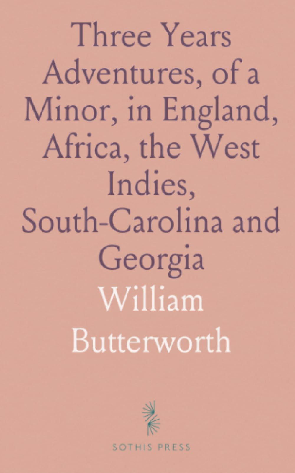 Three Years Adventures, of a Minor, in England, Africa, the West Indies, South-Carolina and Georgia