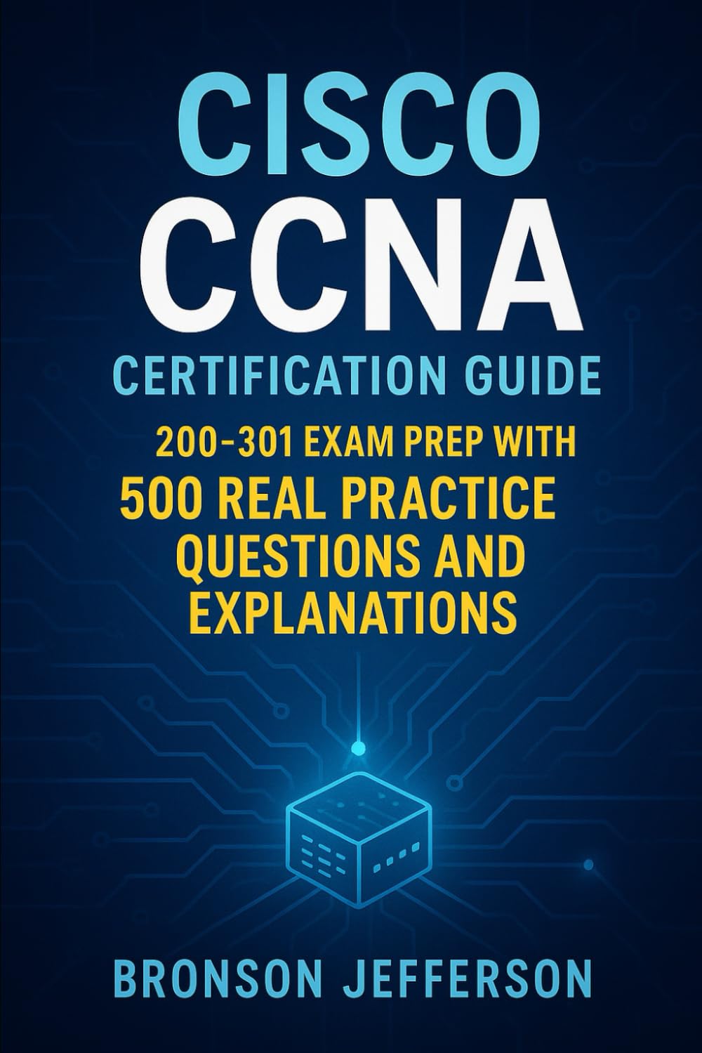 Cisco CCNA Certification Guide: 200-301 Exam Prep with 500 Real Practice Questions and Explanations