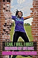 I Can, I Will, I Must: Snatching my life back 153004071X Book Cover