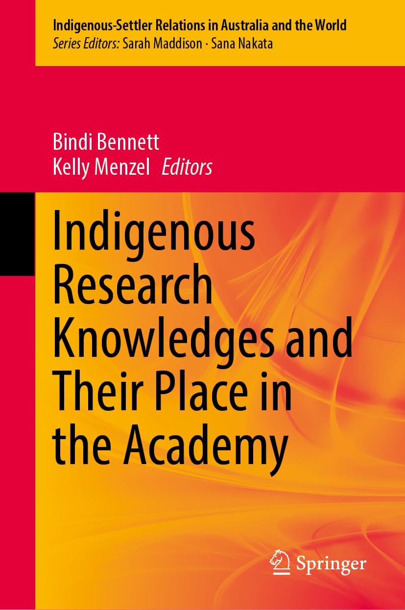 Indigenous Research Knowledges and Their Place in the Academy: 7 (Indigenous-Settler Relations in Australia and the World, 7)