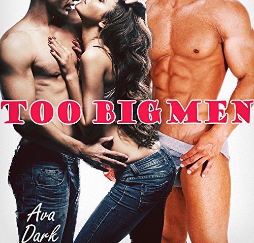 Too Big Men (An Older Man Younger Woman First Time MMF Menage)