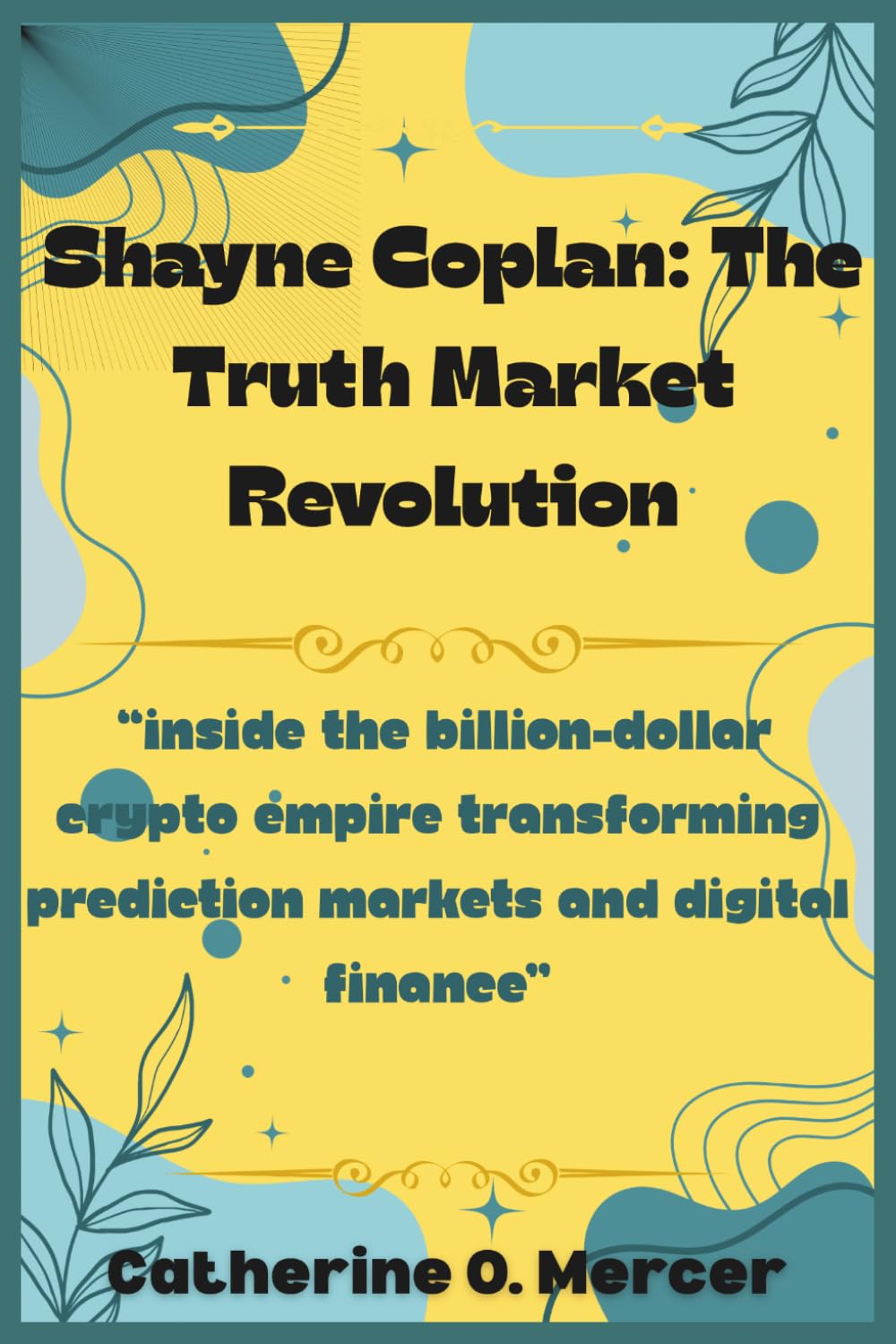 Shayne Coplan: The Truth Market Revolution: “Inside the Billion-Dollar Crypto Empire Transforming Prediction Markets and Digital Finance”