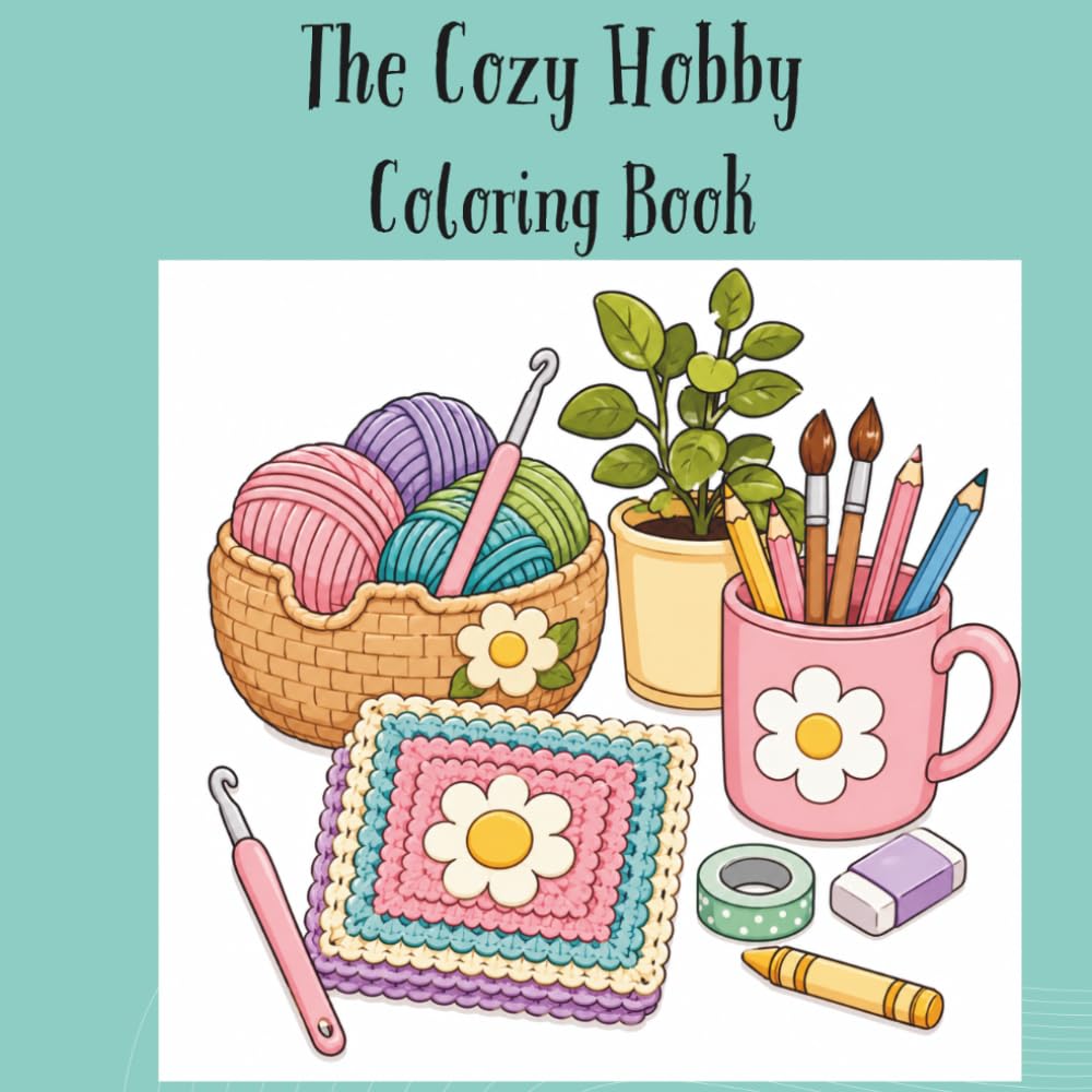 The Cozy Hobby Coloring Book: A Creative Escape for Relaxation, Inspiration, and Everyday Joys