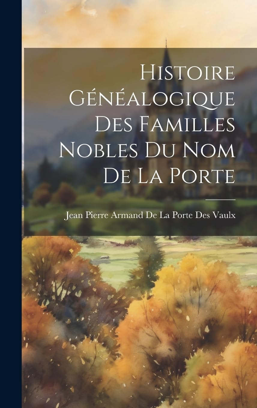 Histoire Généalogique Des Familles Nobles Du Nom De La Porte
