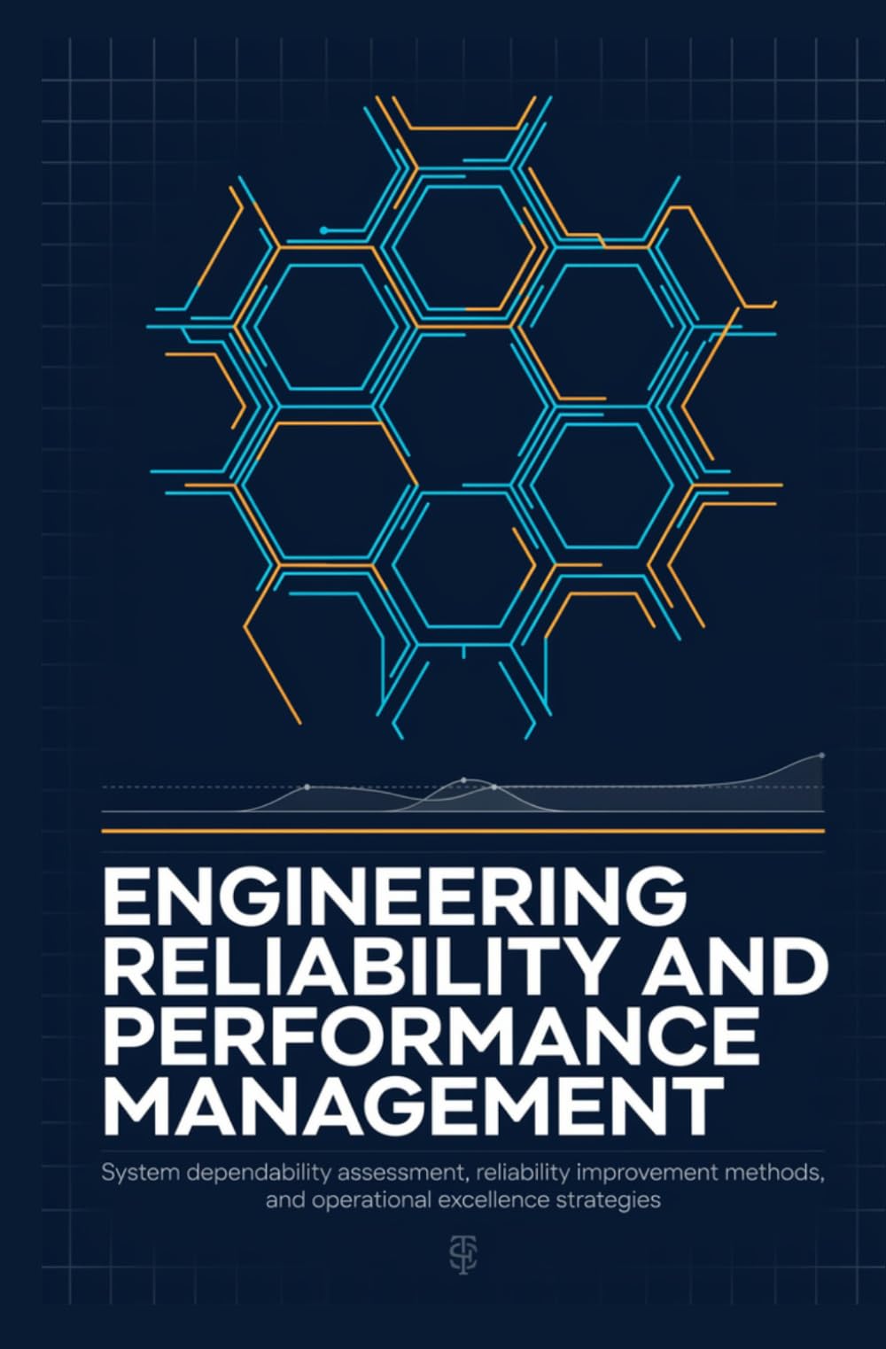 ENGINEERING RELIABILITY AND PERFORMANCE MANAGEMENT: System Dependability Assessment Reliability Improvement Methods and Operational Excellence Strategies