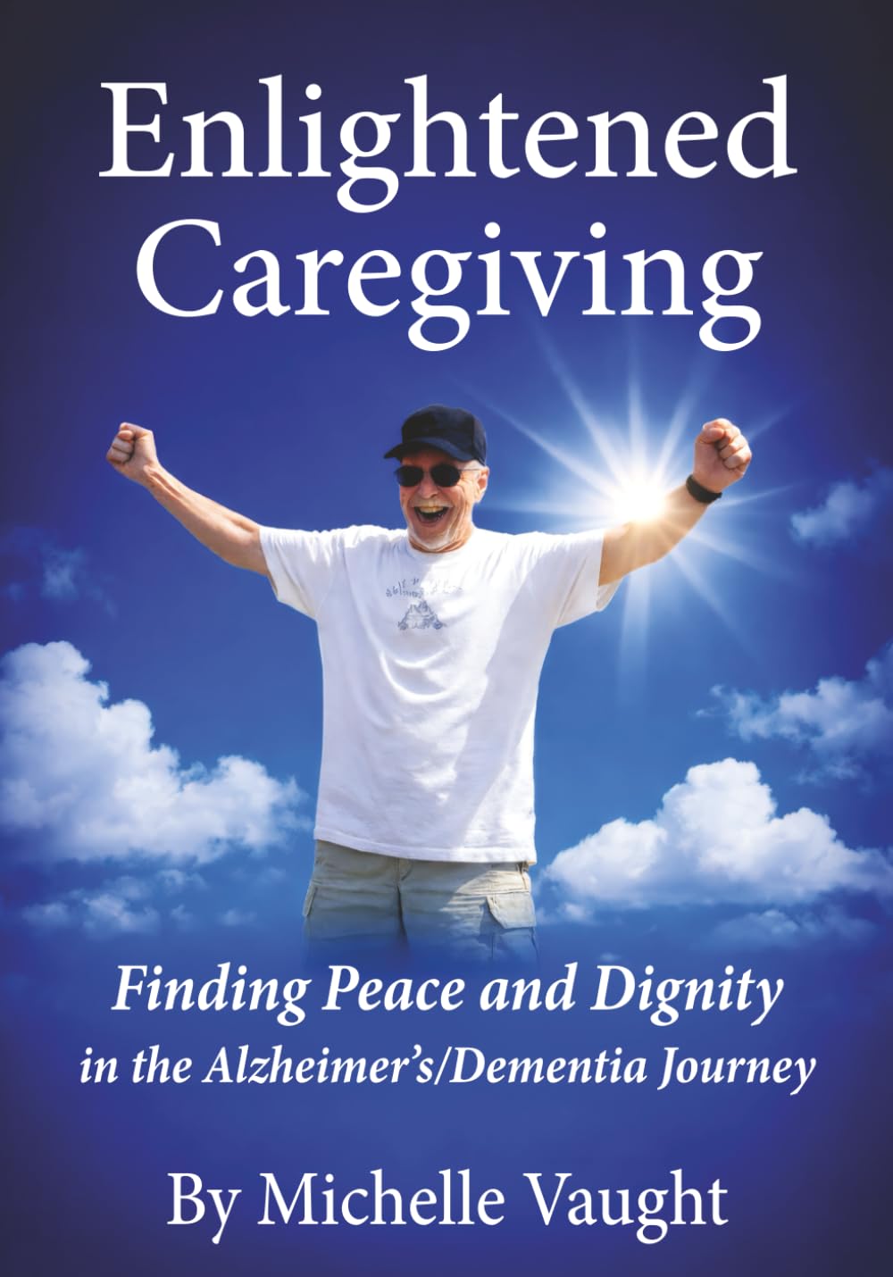 Enlightened Caregiving: Finding Peace and Dignity in the Alzhemer's/Dementia Journey (Enlightened Caregiving Series)