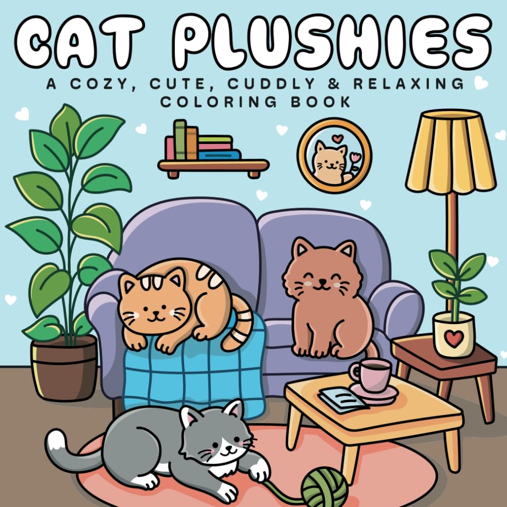 Cat Plushies: A Cozy, Cute, Cuddly and Relaxing Coloring Book Featuring Adorable Plush Cats & Kittens for Stress Relief. Bold & Easy (Plushie Cute & Cozy Coloring Books)