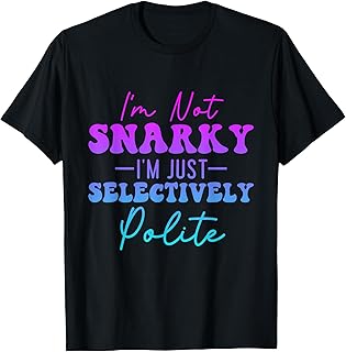 i'm not snarky i'm just selectively polite Funny Saying Tee T-Shirt