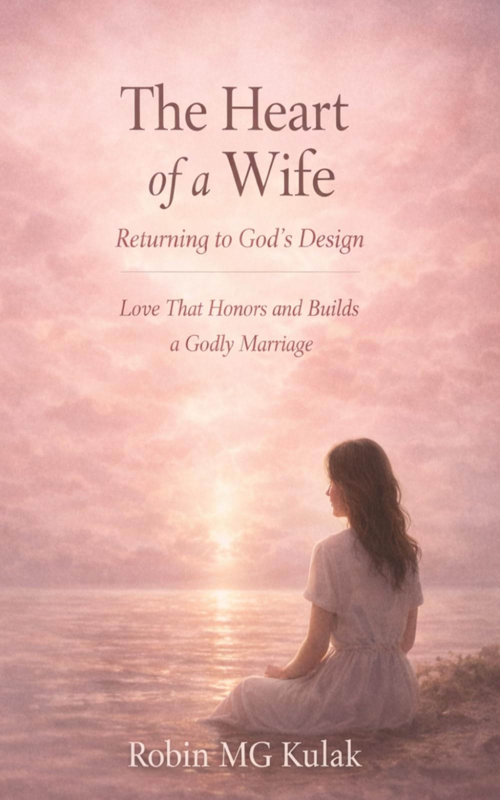 The Heart of a Wife: Returning to God’s Design: Love That Honors and Builds a Godly Marriage