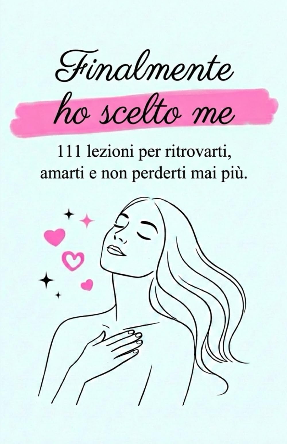 Finalmente ho scelto me: 111 lezioni per ritrovarti, amarti e non perderti mai più