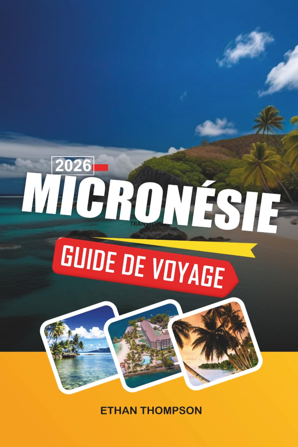 GUIDE DE VOYAGE MICRONÉSIE 2026: Évasions sur les îles du Pacifique, plongée de classe mondiale, ruines anciennes, atolls coralliens et aventures tropicales