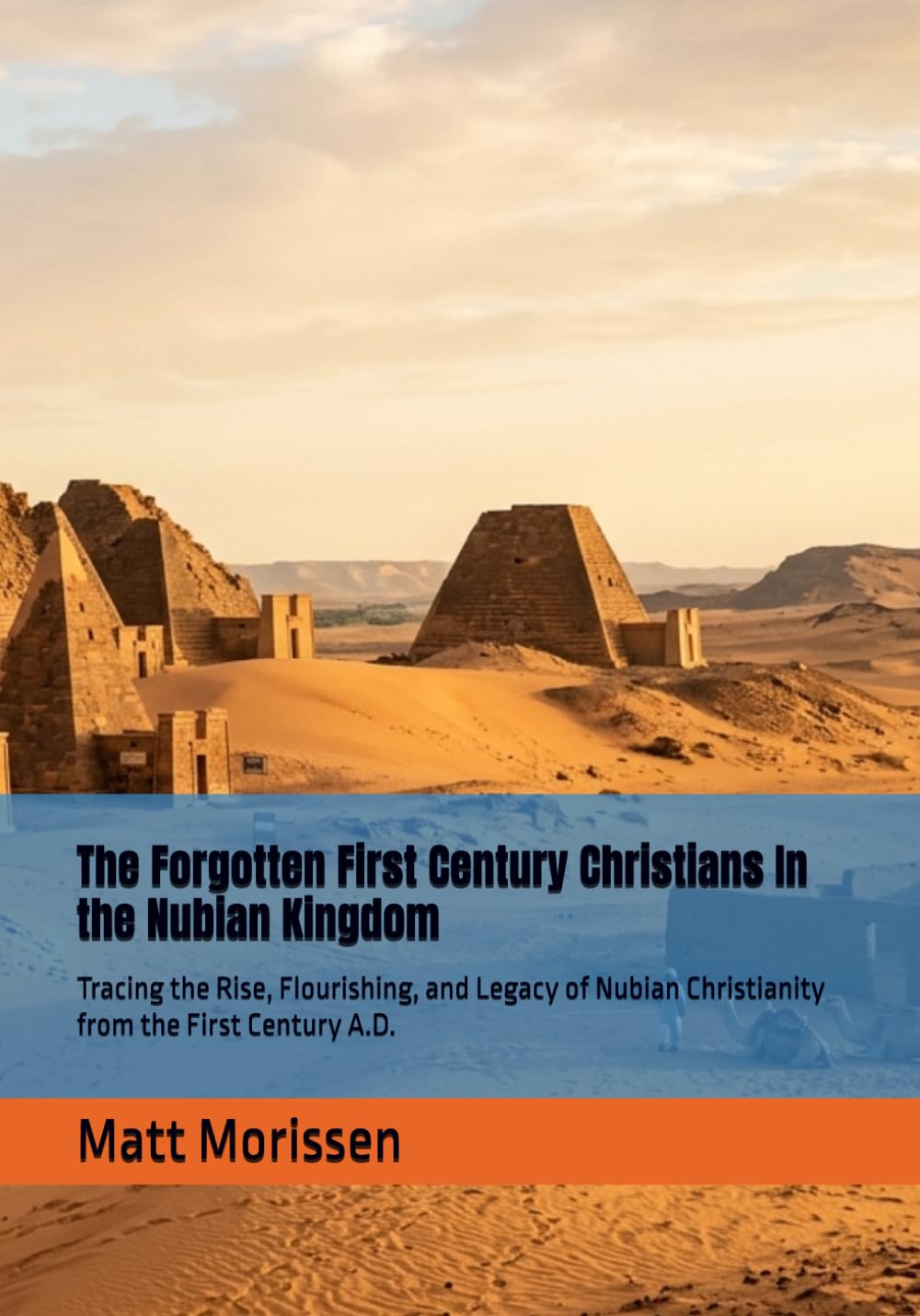 The Forgotten First Century Christians In the Nubian Kingdom: Tracing the Rise, Flourishing, and Legacy of Nubian Christianity from the First Century A.D.