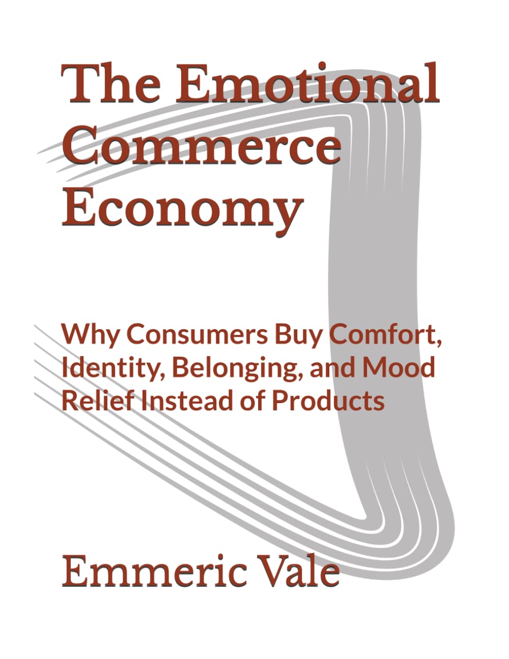 The Emotional Commerce Economy: Why Consumers Buy Comfort, Identity, Belonging, and Mood Relief Instead of Products