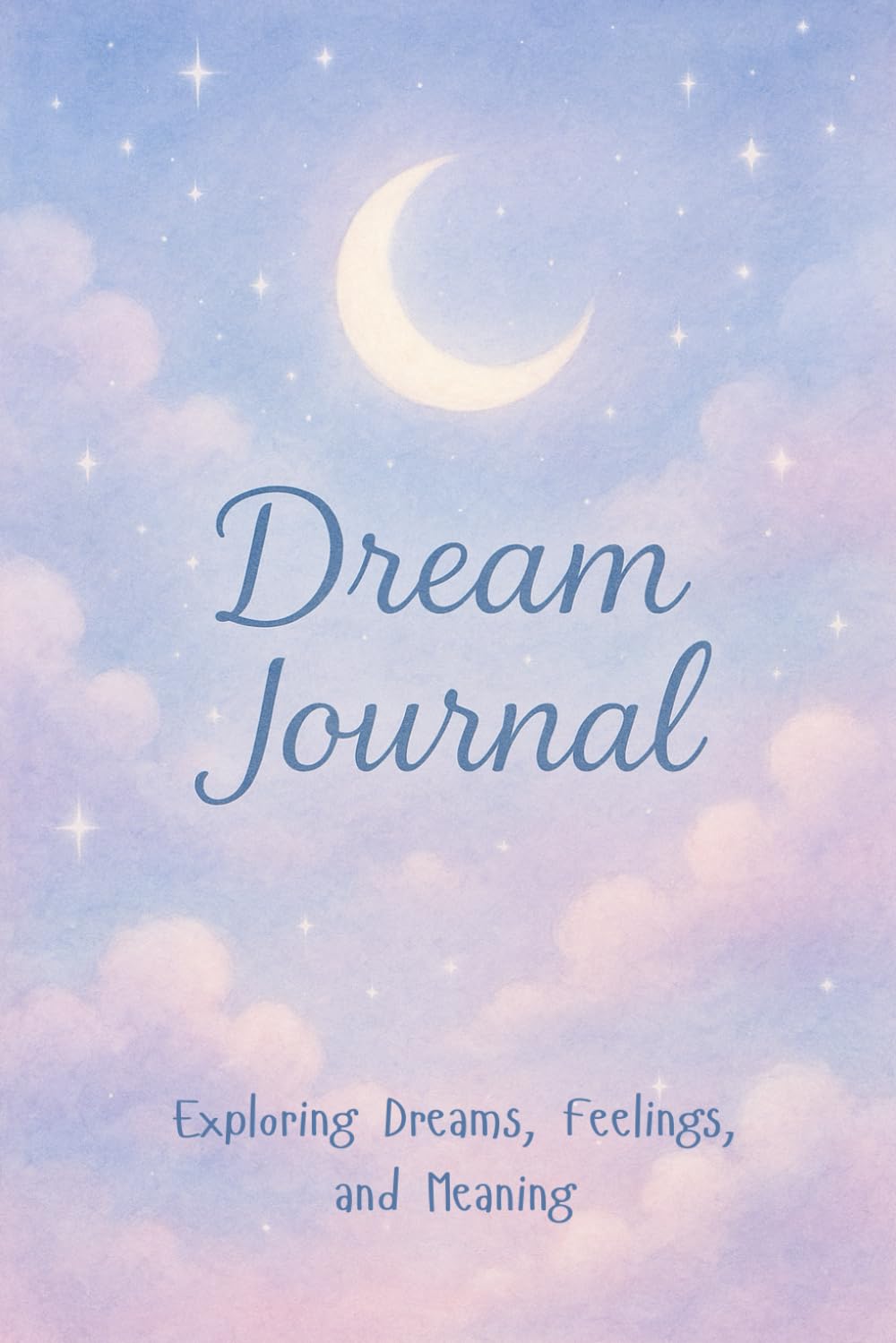 Dream Journal: Exploring Dreams, Feelings, and Meaning