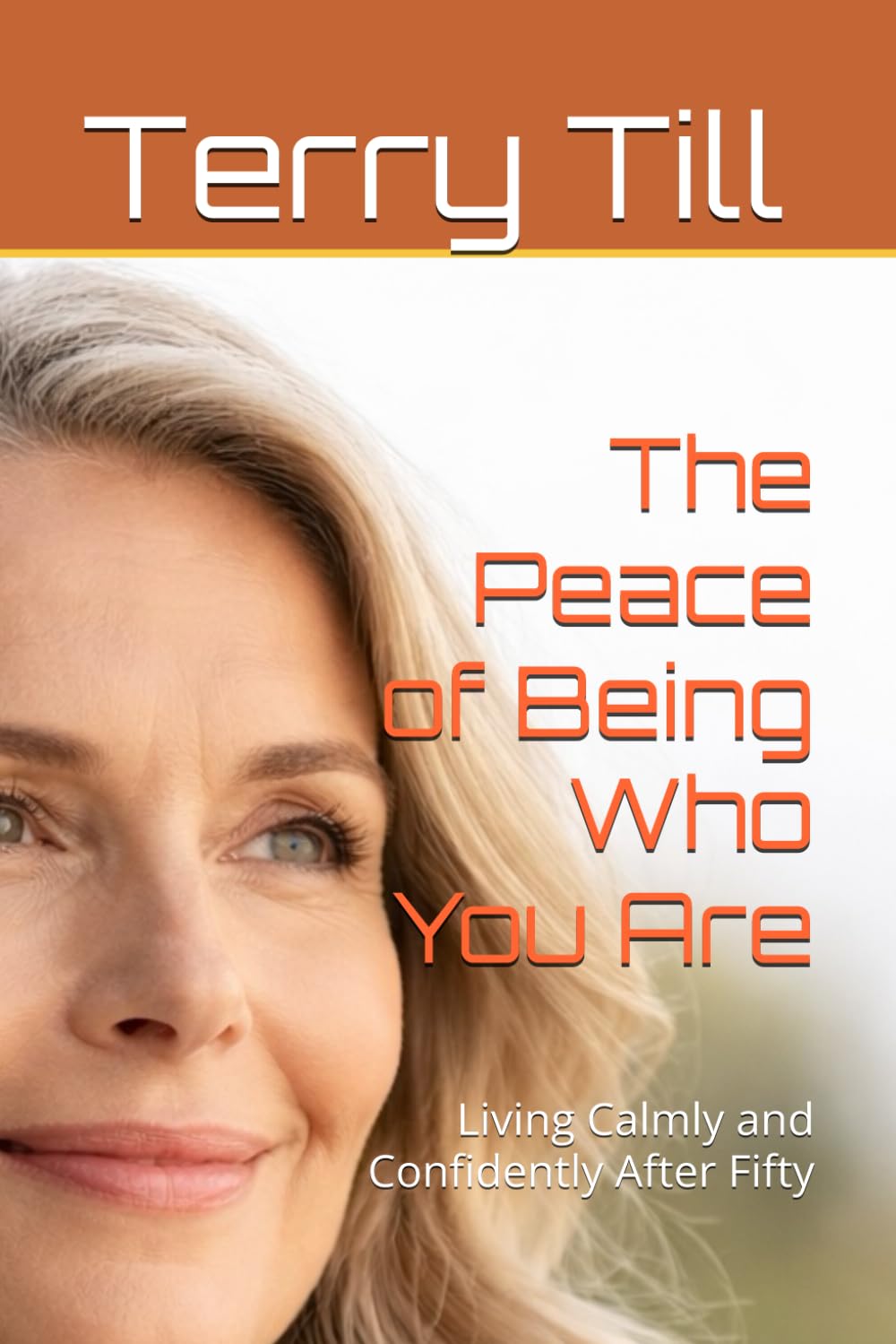 The Peace of Being Who You Are: Living Calmly and Confidently After Fifty (The Calm Living After 50 Series)