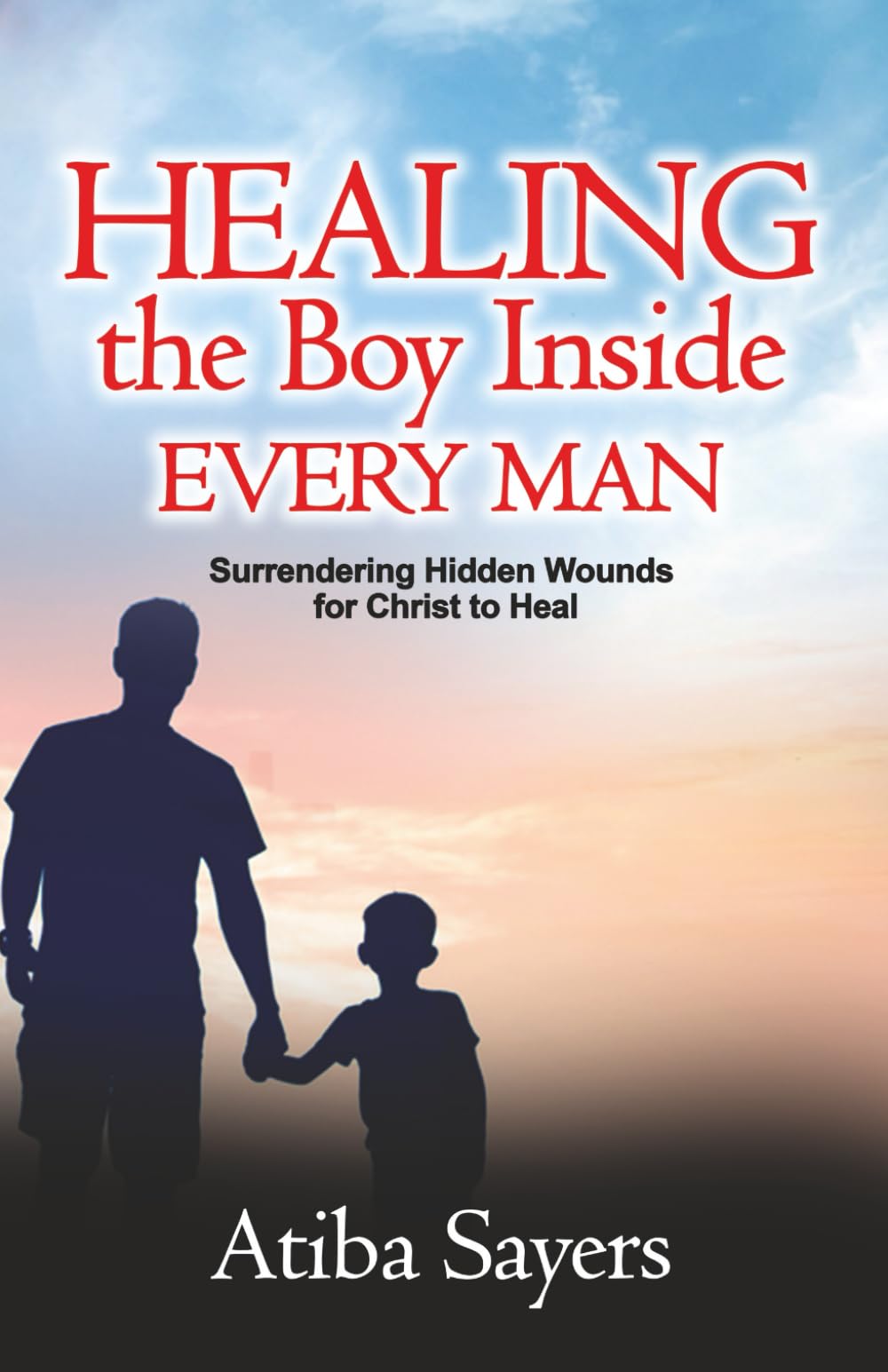 Healing the Boy Inside Every Man: Surrendering Hidden Wounds for Christ to Heal