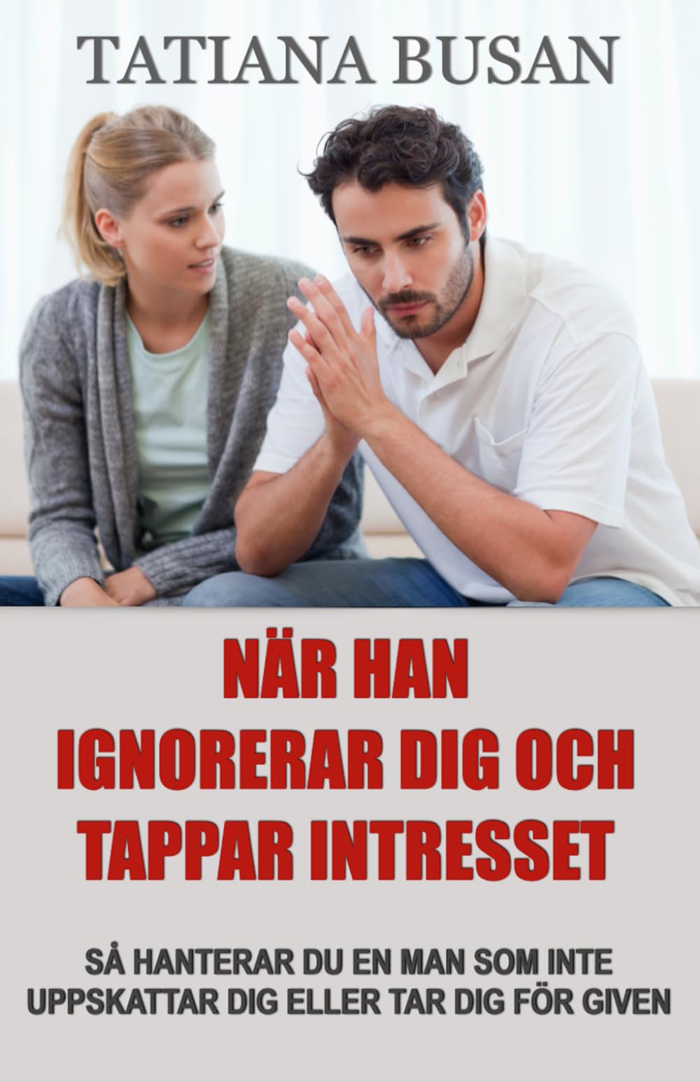 När han ignorerar dig och tappar intresset: Hur du hanterar en mans likgiltighet; Hur du frigör dig från rädslan att förlora honom och återfår lugnet; Så hanterar du det när han inte ser ditt värde