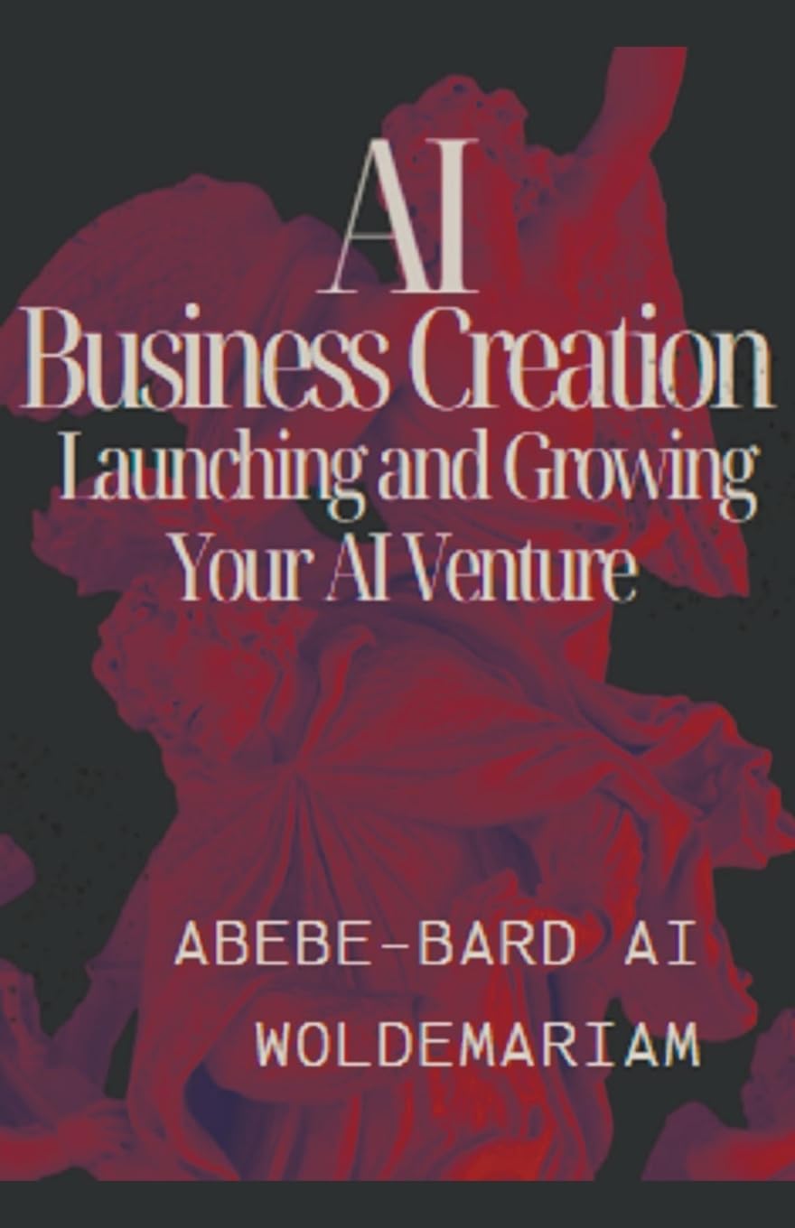 AI Business Creation: Launching and Growing Your AI Venture: Woldemariam,  Abebe-Bard Ai: 9798223317531: Books - Amazon.ca