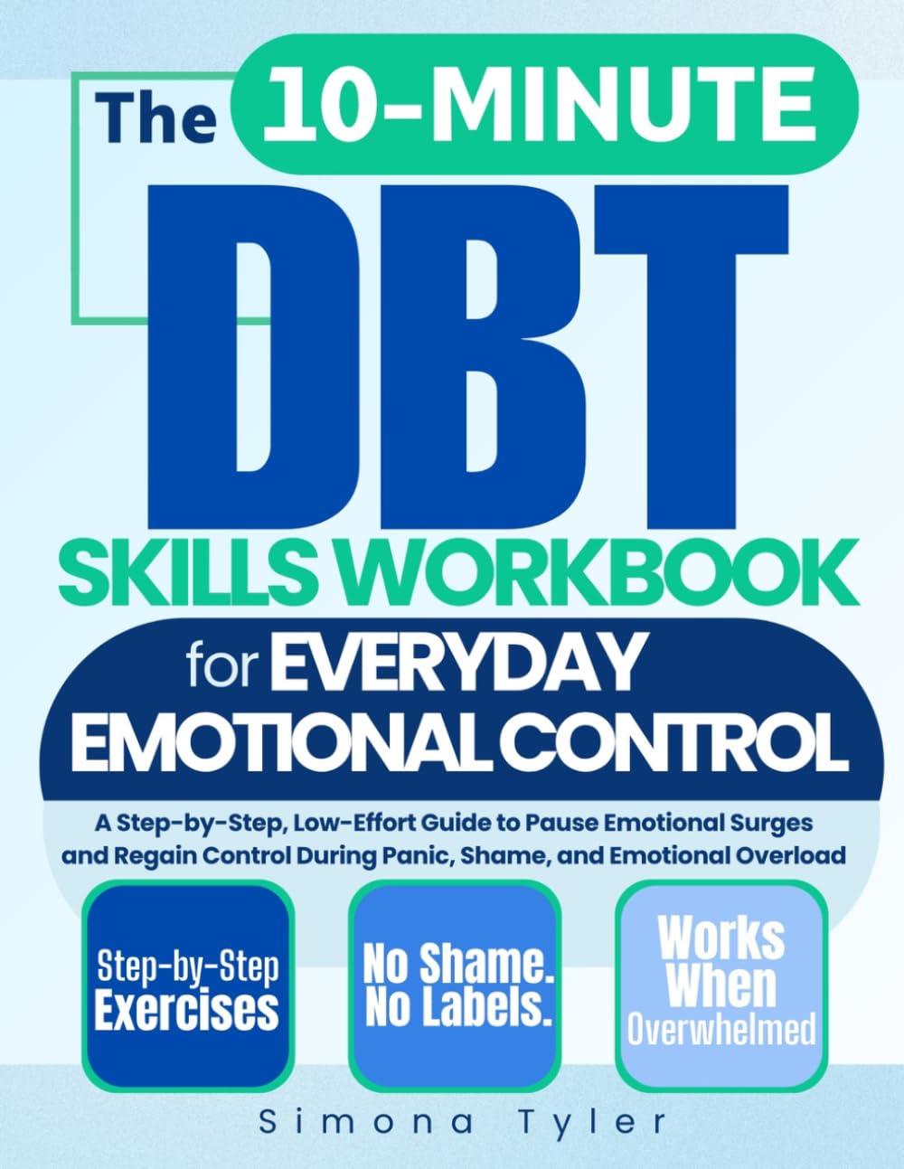 10-Minute DBT Skills Workbook for Everyday Emotional Control: A Step-by-Step, Low-Effort Guide to Pause Emotional Surges and Regain Control During Panic, Shame, and Emotional Overload