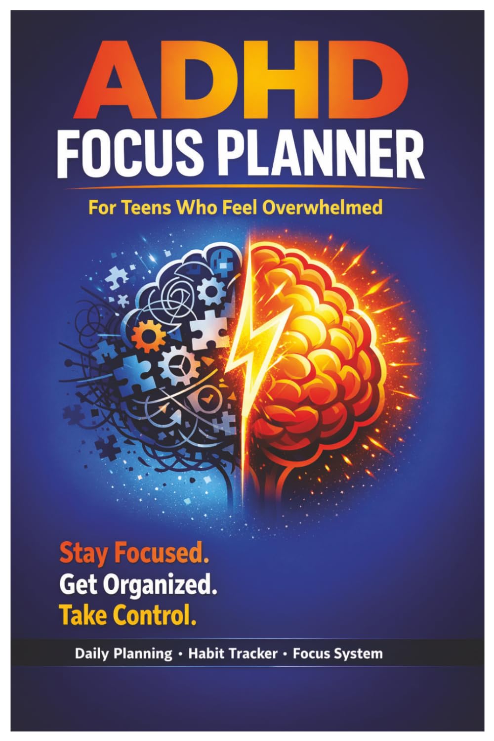 ADHD Focus Planner for Teens: Stay Organized, Build Better Habits, and Take Control — Without Feeling Overwhelmed