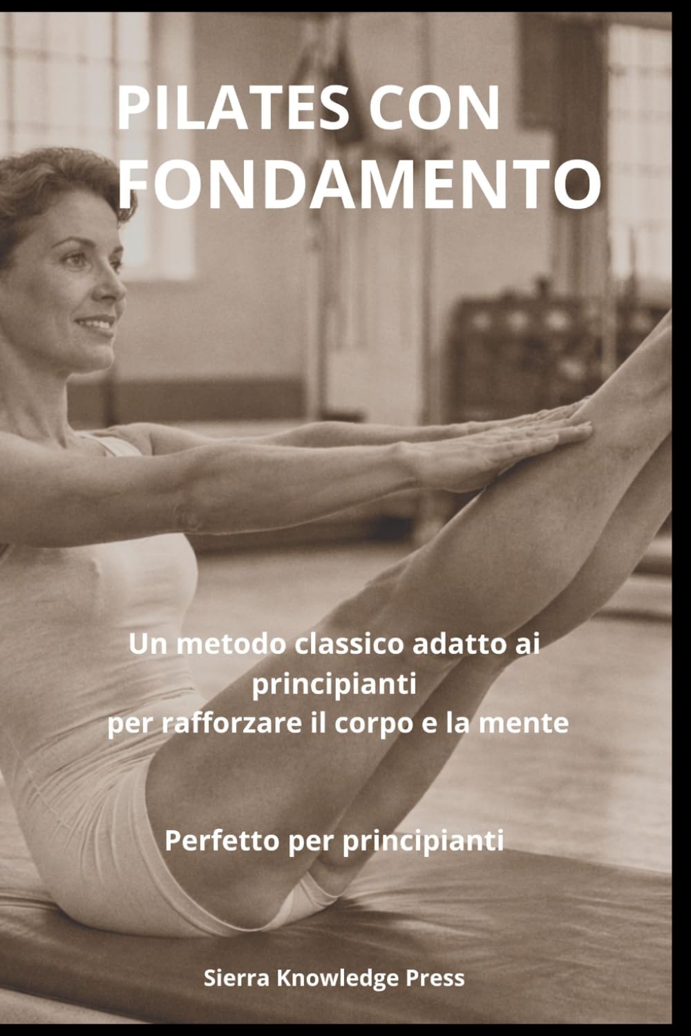 Pilates con Fondamento: Psicologia, Tecnica ed Esperienza Clinica per Praticanti e Professionisti (Collana Mente · Corpo · Spirito)