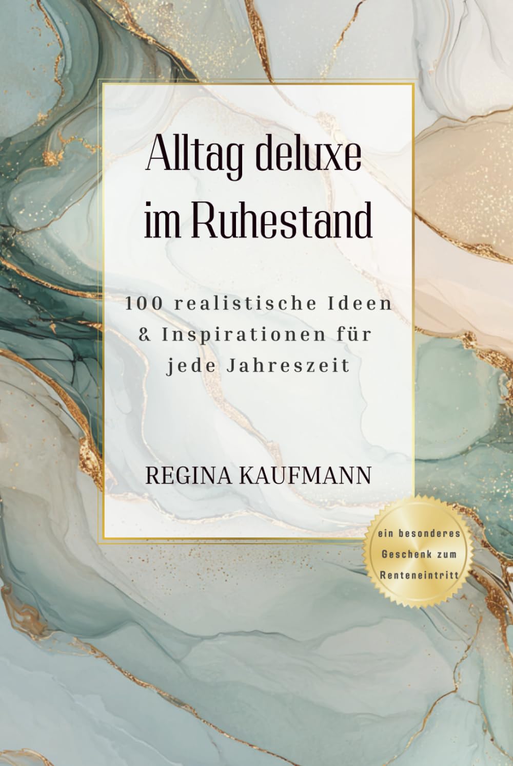 Alltag deluxe im Ruhestand: 100 realistische Ideen & Inspirationen für jede Jahreszeit