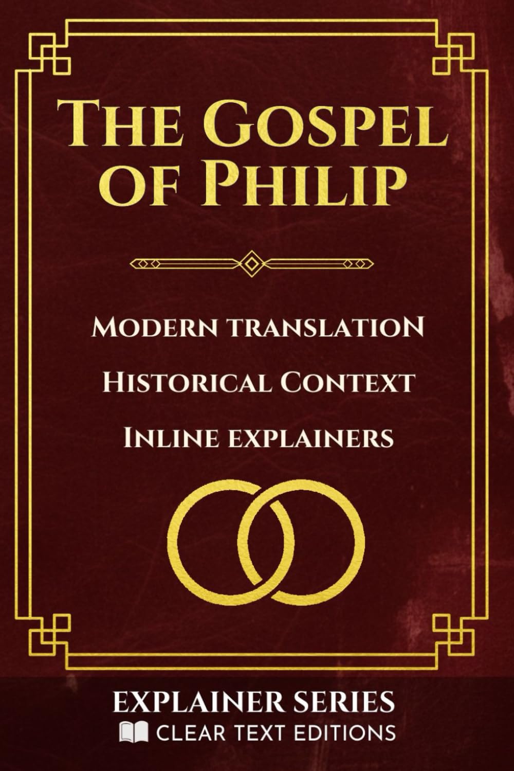 The Gospel of Philip: A Gnostic Gospel of Sacrament and Mystery: A Modern English Translation with inline Explainers & Historical Context (Clear Text Explainer Series)