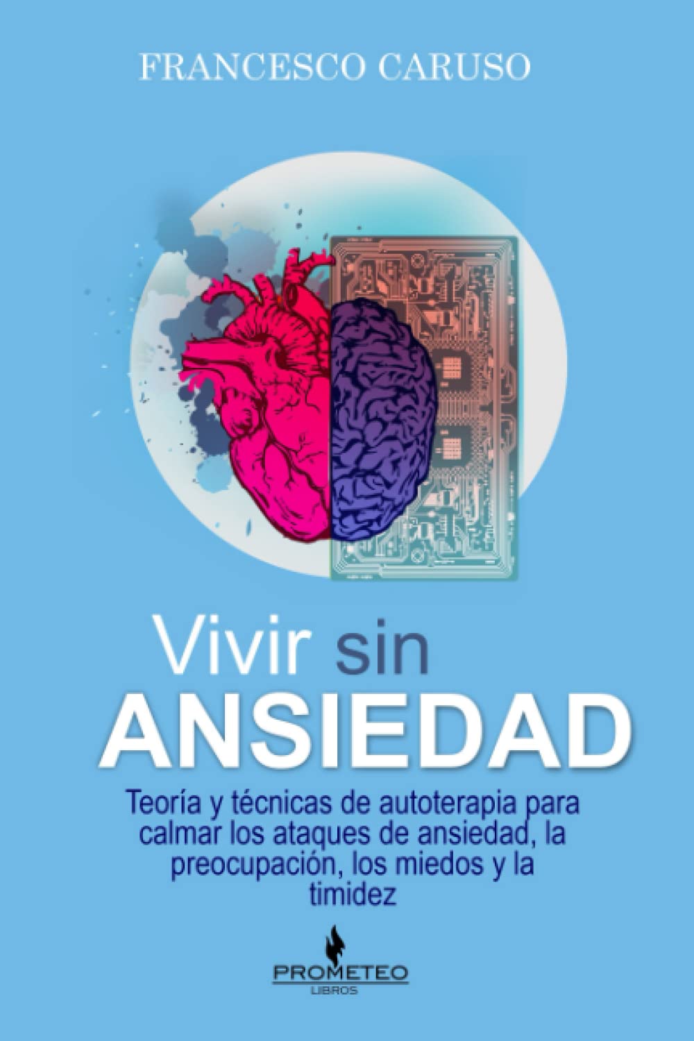 Vivir sin ansiedad: Teoría y de técnicas de autoterapia para calmar los ataques de ansiedad, la preocupación, los miedos y la timidez