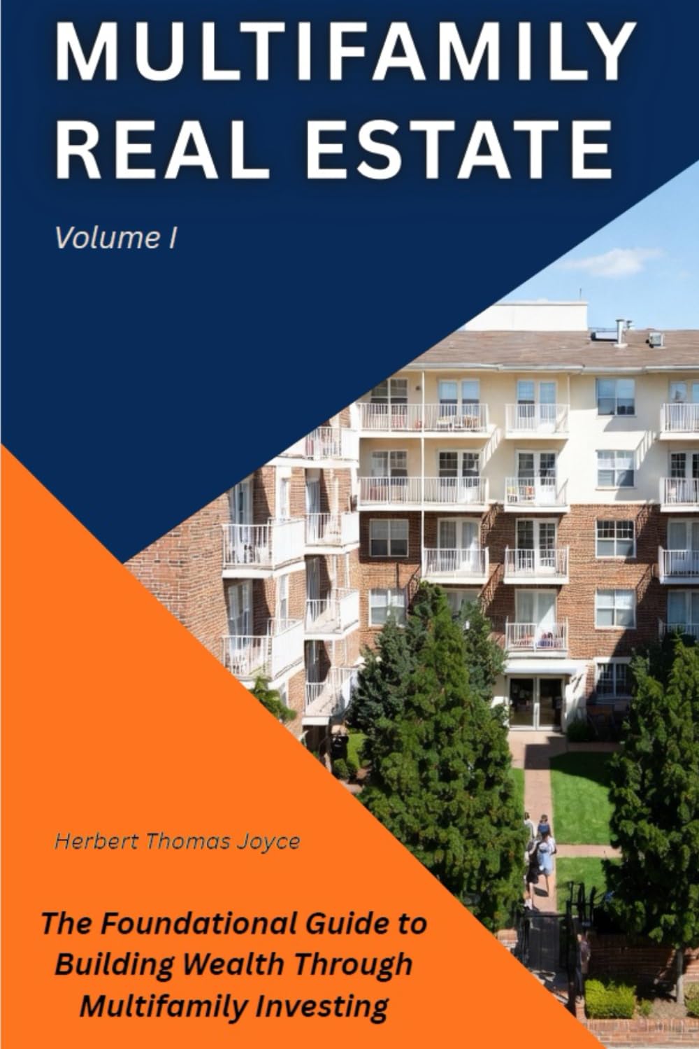 Multifamily Real Estate: The Foundational Guide to Building Wealth Through Multifamily Investing: 1