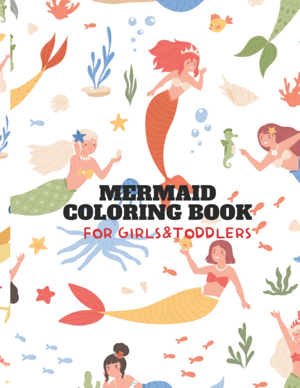 Mermaid coloring book for Girls & toddlers: Unique Illustrations of Mermaids and Sea Creatures . Large Format 8.5x11 in