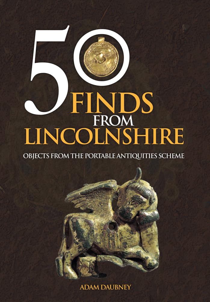 50 Finds From Lincolnshire: Objects from the Po, Daubney.+