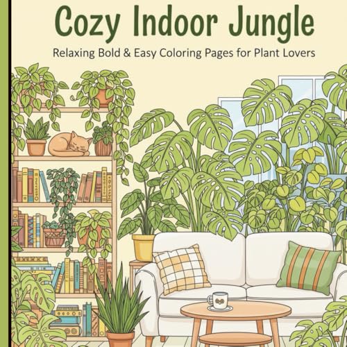 Cozy Indoor Jungle Coloring Book Bold & Easy Relaxing Pages for Plant Lovers & Plant Parents: A Maximalist Indoor Jungle Colorin